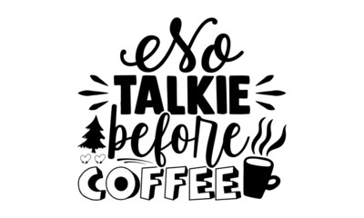 No talkie before coffee- Christmas t-shirt design, Christmas SVG, Christmas cut file and quotes, Christmas Cut Files for Cutting Machines like Cricut and Silhouette, card, flyer, EPS 10