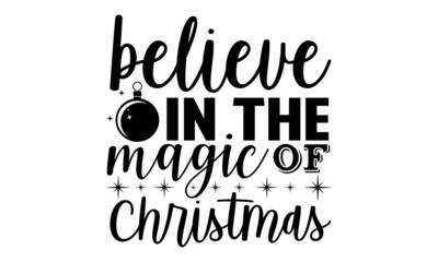 Believe in the  magic of christmas- Christmas t-shirt design, Christmas SVG, Christmas cut file and quotes, Christmas Cut Files for Cutting Machines like Cricut and Silhouette, card, flyer, EPS 10