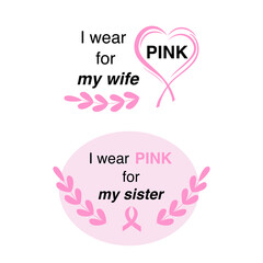 i wear Pink for my wife. I wear Pink for my sister. Breast Cancer Awareness Quote. . Disease prevention concept for october campaign. Motivational and inspirational phrase. 