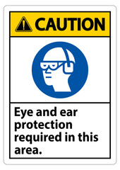 Caution Sign Eye And Ear Protection Required In This Area