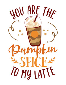 You are the Pumpkin Spice to my  Latte - Hand drawn doodle with latte to go cup. Good for restaurant, bar, poster, greeting card, banner, textile, gift, shirt, mug. Pumpkin spice latte life lovers.