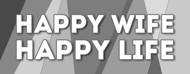 happy wife happy life - text written on gray background