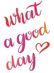 What a good day - vector Inspirational, handwritten quote.