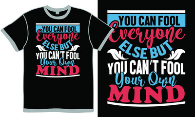 you can fool everyone else but you can’t fool your own mind, every mind matters, minding everyone else's business word, mind your own business everyone design clothing