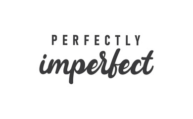 Perfectly imperfect. Life inspirational quote with typography, handwritten letters in vector. Wall art, room wall decor for everybody. Motivational phrase lettering design.