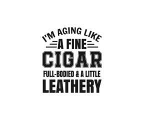 Cigar Aficionado, Cigars Havana Svg,  I'm aging like a fine Cigar full-bodied and a little leathery SVG, Cigars lit SVG, cigars pipe SVG