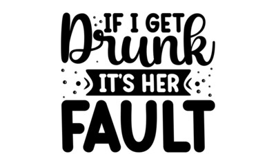 Fototapeta premium If I get drunk It's her Fault, with paw, Good for home décor, greeting card, poster , banner, textile print, and gift, Inspirational vector typography poster with animal