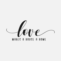 Love Makes A House A Home lettering, farmhouse quote for sign, wall decor, frame, card, t-shirt and more