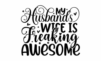 My husband's wife is freaking awesome, Hand letter script wedding sign catch word art design. Good for scrap booking, posters, textiles, gifts, wedding sets, Inscription for prints and posters, menu 