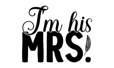 Obraz premium I'm his Mrs., Romantic quote for greeting cards, holiday invitations etc, invitation cards. Calligraphic and typographic collection