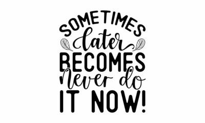 Sometimes later becomes never do it now!, Motivational poster,  Modern ink illustration for poster, placard, invitation card, print design