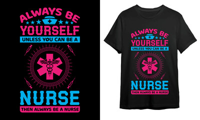 Always be yourself unless you become a nurse, Nurse T-shirt Design, Vector Artwork, T-shirt Design Idea, 