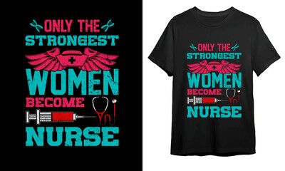 Fototapeta premium ONLY THE STRONG WOMEN BECOME NURSE, Nurse T-shirt Design, Vector Artwork, T-shirt Design Idea, 