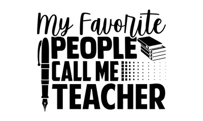 My favorite people call me teacher- Teacher t shirts design, Hand drawn lettering phrase, Calligraphy t shirt design, Isolated on white background, svg Files for Cutting Cricut, Silhouette, EPS 10