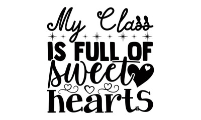 My class is full of sweet hearts- Teacher t shirts design, Hand drawn lettering phrase, Calligraphy t shirt design, Isolated on white background, svg Files for Cutting Cricut, Silhouette, EPS 10