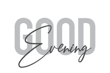 Modern, simple, minimal typographic design of a saying "Good Evening" in tones of grey color. Cool, urban, trendy and playful graphic vector art with handwritten typography.