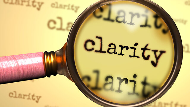 Clarity and a magnifying glass on English word Clarity to symbolize studying, examining or searching for an explanation and answers related to a concept of Clarity, 3d illustration