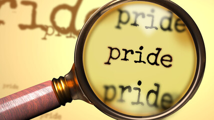 Pride - abstract concept and a magnifying glass enlarging English word Pride to symbolize studying, examining or searching for an explanation and answers related to the idea of Pride, 3d illustration
