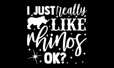 I just really like rhinos ok? - Rhino t shirt design, Hand drawn lettering phrase isolated on white background, Calligraphy graphic design typography element, Hand written vector sign, svg