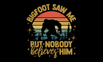 Bigfoot saw me but nobody believes him - Bigfoot t shirt design, Hand drawn lettering phrase, Calligraphy t shirt design, svg Files for Cutting Cricut and Silhouette, card, flyer, EPS 10 - obrazy, fototapety, plakaty