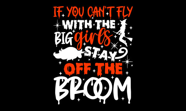 If you can’t fly with the big girls stay off the broom - Halloween t shirts design, Hand drawn lettering phrase, Calligraphy t shirt design, Isolated on white background, svg Files for Cutting Cricut 