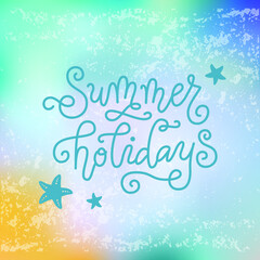 Calligraphy lettering of Summer holiday in blue with seastars on blue yellow background for decoration, poster, postcard, design, banner, beach party, resort, advertising, travelling, travel agent
