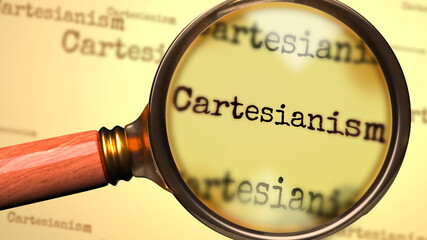 Cartesianism and a magnifying glass on English word Cartesianism to symbolize studying, examining or searching for an explanation and answers related to a concept of Cartesianism, 3d illustration
