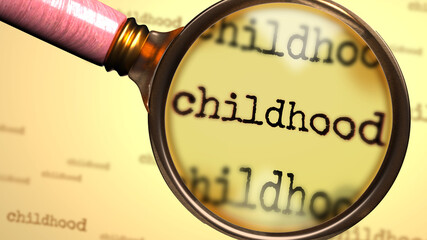 Childhood and a magnifying glass on English word Childhood to symbolize studying, examining or searching for an explanation and answers related to a concept of Childhood, 3d illustration
