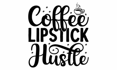 Coffee lipstick hustle, Vector illustration with hand-drawn lettering, Typography Vector graphic for, stickers, prints and posters, Vector vintage illustration