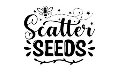 Scatter seeds, Unique typography poster or apparel design, Ink illustration, Modern brush calligraphy, Isolated on white background