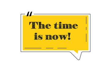 The time is now speech bubble on white background, vector illustration