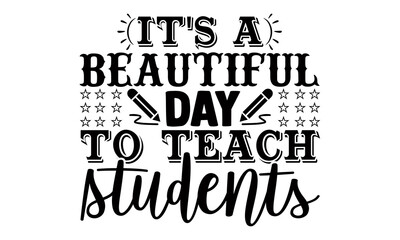It's a beautiful day to teach students- Teacher t shirts design, Hand drawn lettering phrase, Calligraphy t shirt design, Isolated on white background, svg Files for Cutting Cricut, Silhouette, EPS 10