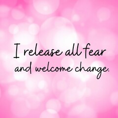 Manifestation and affirmation quote to live by: I release all fears and welcome change.