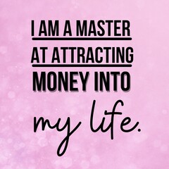 Manifestation and affirmation quote to live by: I am a master at attracting money into my life. - obrazy, fototapety, plakaty