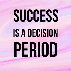 Manifestation and affirmation quote to live by: Success is a decision. Period.