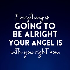 Manifestation and inspirational quote to live by: Everything going to be alright your angel is with you right now.