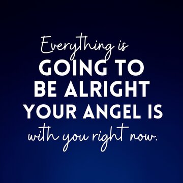 Manifestation and inspirational quote to live by: Everything going to be alright your angel is with you right now.
