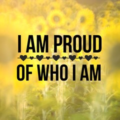 Manifestation and inspirational quote to live by:I am proud of who I am. 
