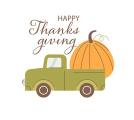 Thanksgiving card with truck car, pumpkin and text "Happy Thanksgiving". Concept holiday background. Vector 