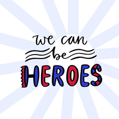 We can be heroes. Handwritting print for t-shirt or poster design. Calligraphic motivational phrase.