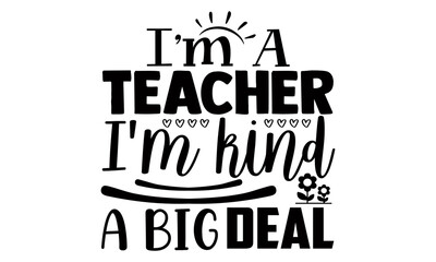 I'm a teacher I'm kind a big deal- Teacher t shirts design, Hand drawn lettering phrase, Calligraphy t shirt design, Isolated on white background, svg Files for Cutting Cricut, Silhouette, EPS 10