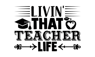 Livin' that teacher life- Teacher t shirts design, Hand drawn lettering phrase, Calligraphy t shirt design, Isolated on white background, svg Files for Cutting Cricut, Silhouette, EPS 10