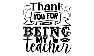 Thank you for being my teacher- Teacher t shirts design, Hand drawn lettering phrase, Calligraphy t shirt design, Isolated on white background, svg Files for Cutting Cricut, Silhouette, EPS 10