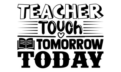 Teacher touch tomorrow today- Teacher t shirts design, Hand drawn lettering phrase, Calligraphy t shirt design, Isolated on white background, svg Files for Cutting Cricut, Silhouette, EPS 10