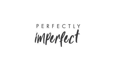 Perfectly imperfect. Life inspirational quote with typography, handwritten letters in vector. Wall art, room wall decor for everybody. Motivational phrase lettering design.