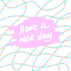 Have a nice day lettering on pink blot with multicolored dots background.