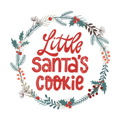funny hand lettering Christmas quote 'Little Santa's cookie' for nursery room decor, kids apparel, prints, cards, posters, etc. Decorated with wreath of hand drawn decorative floral elements. 