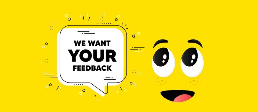 We want your feedback symbol. Cartoon face chat bubble background. Survey or customer opinion sign. Client comment. Your feedback chat message. Character smile face background. Vector