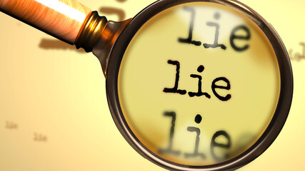 Lie - abstract concept and a magnifying glass enlarging English word Lie to symbolize studying, examining or searching for an explanation and answers related to the idea of Lie, 3d illustration