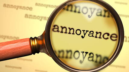 Annoyance and a magnifying glass on English word Annoyance to symbolize studying, examining or searching for an explanation and answers related to a concept of Annoyance, 3d illustration